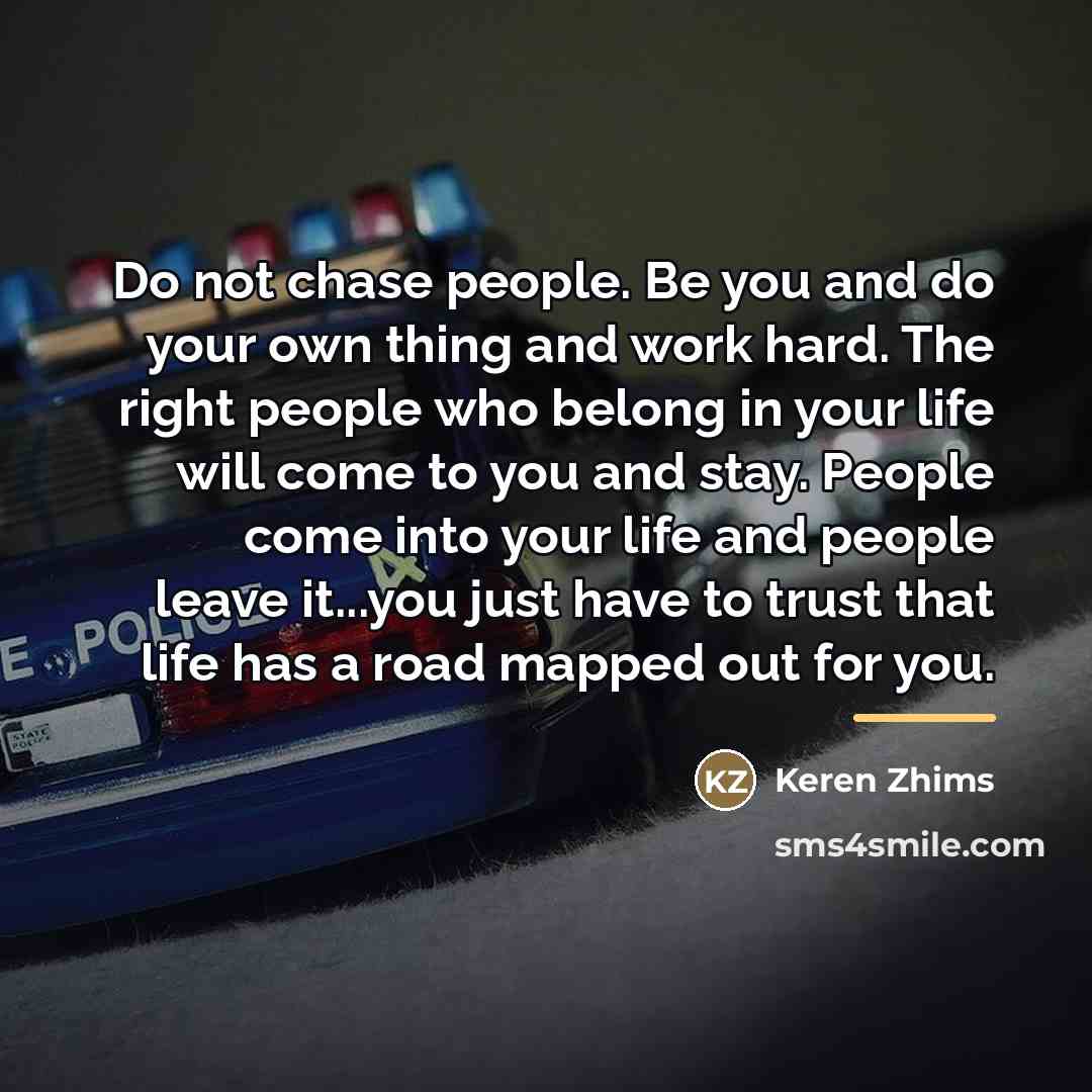 “Do not chase people. Be you and do your own…” quote by Keren Zhims