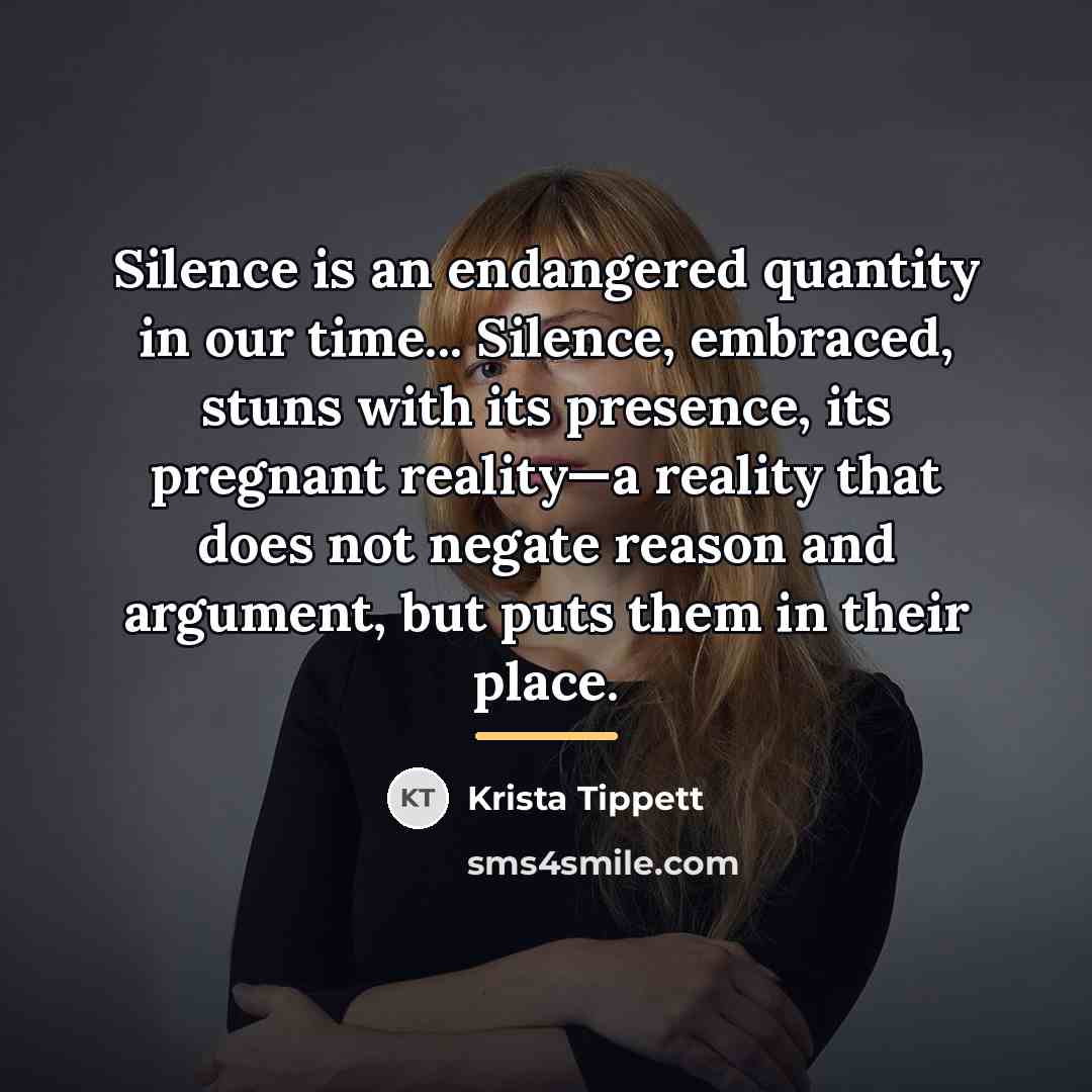 “Silence is an endangered quantity in our time... Silence, embraced,…” quote by Krista Tippett