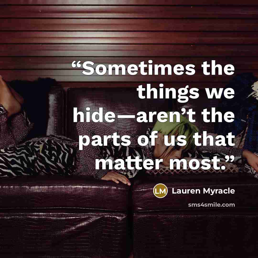 “Sometimes the things we hide—aren’t the parts of us that matter most.” quote by Lauren Myracle