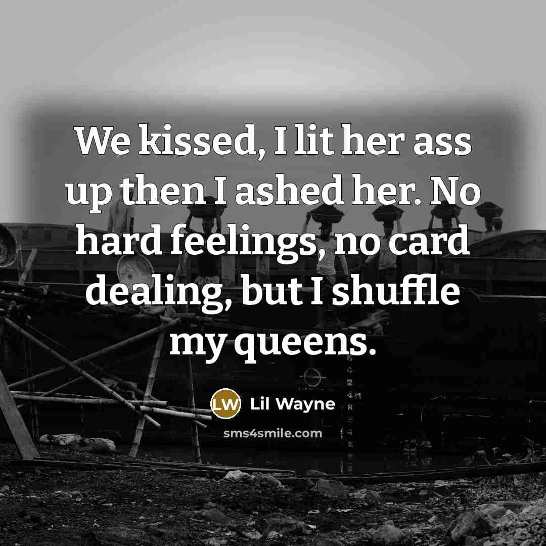 “We kissed, I lit her ass up then I ashed…” quote by Lil Wayne