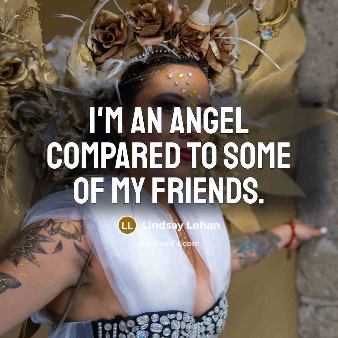 “I'm an angel compared to some of my friends.…” quote by Lindsay Lohan