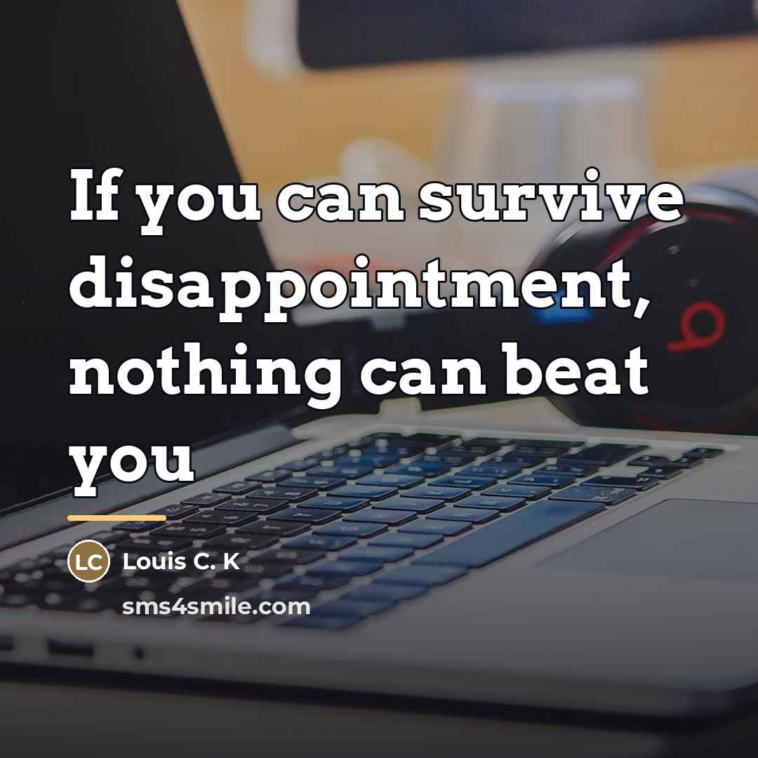 “If you can survive disappointment, nothing can beat you…” quote by Louis C. K