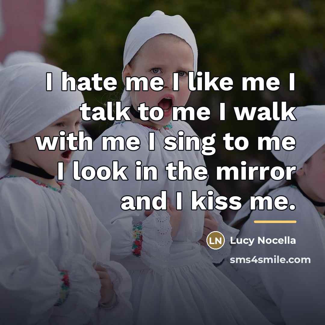 “I hate me I like me I talk to me…” quote by Lucy Nocella
