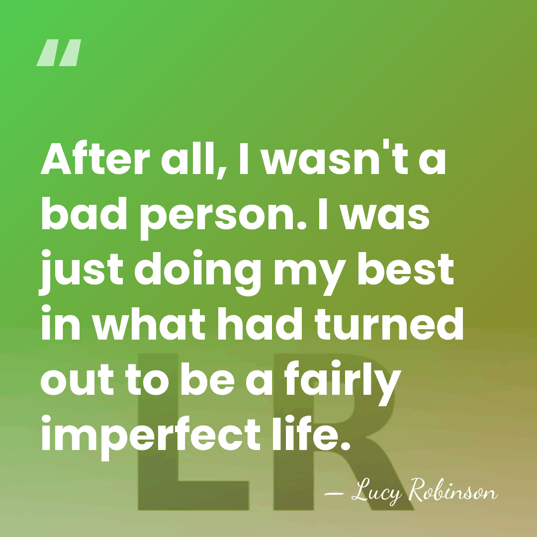 After all, I wasn't a bad person. I was just doing my&hellip; - Lucy Robinson