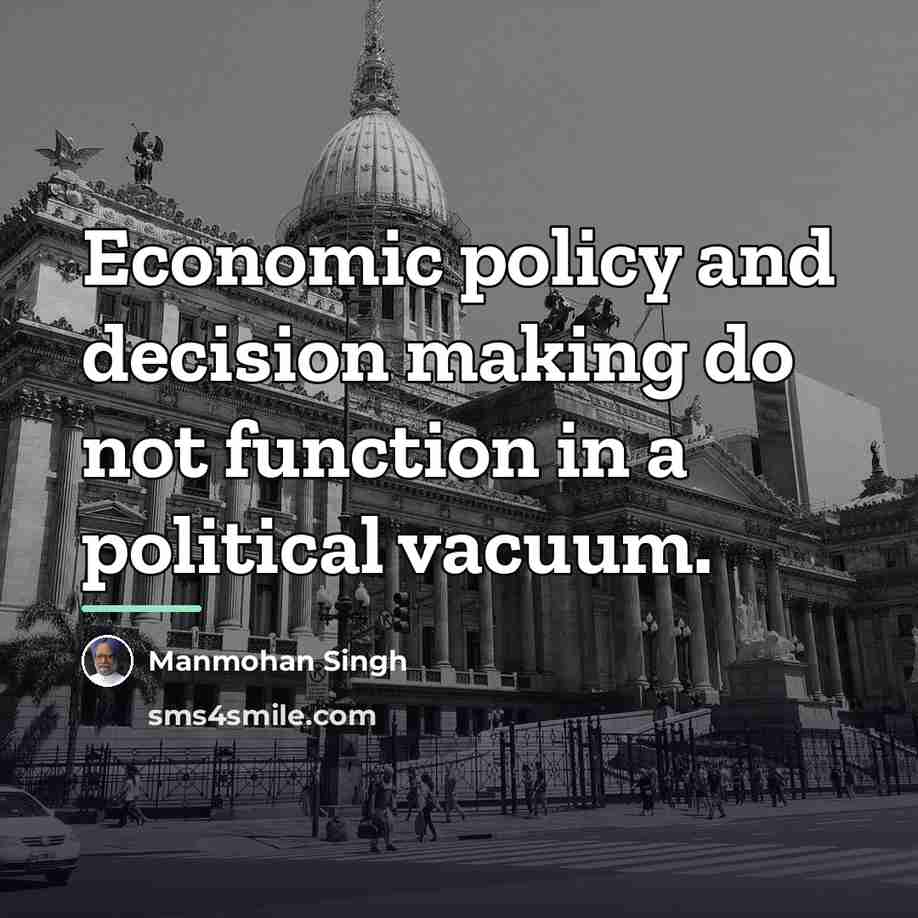 “Economic policy and decision making do not function in a…” quote by Manmohan Singh