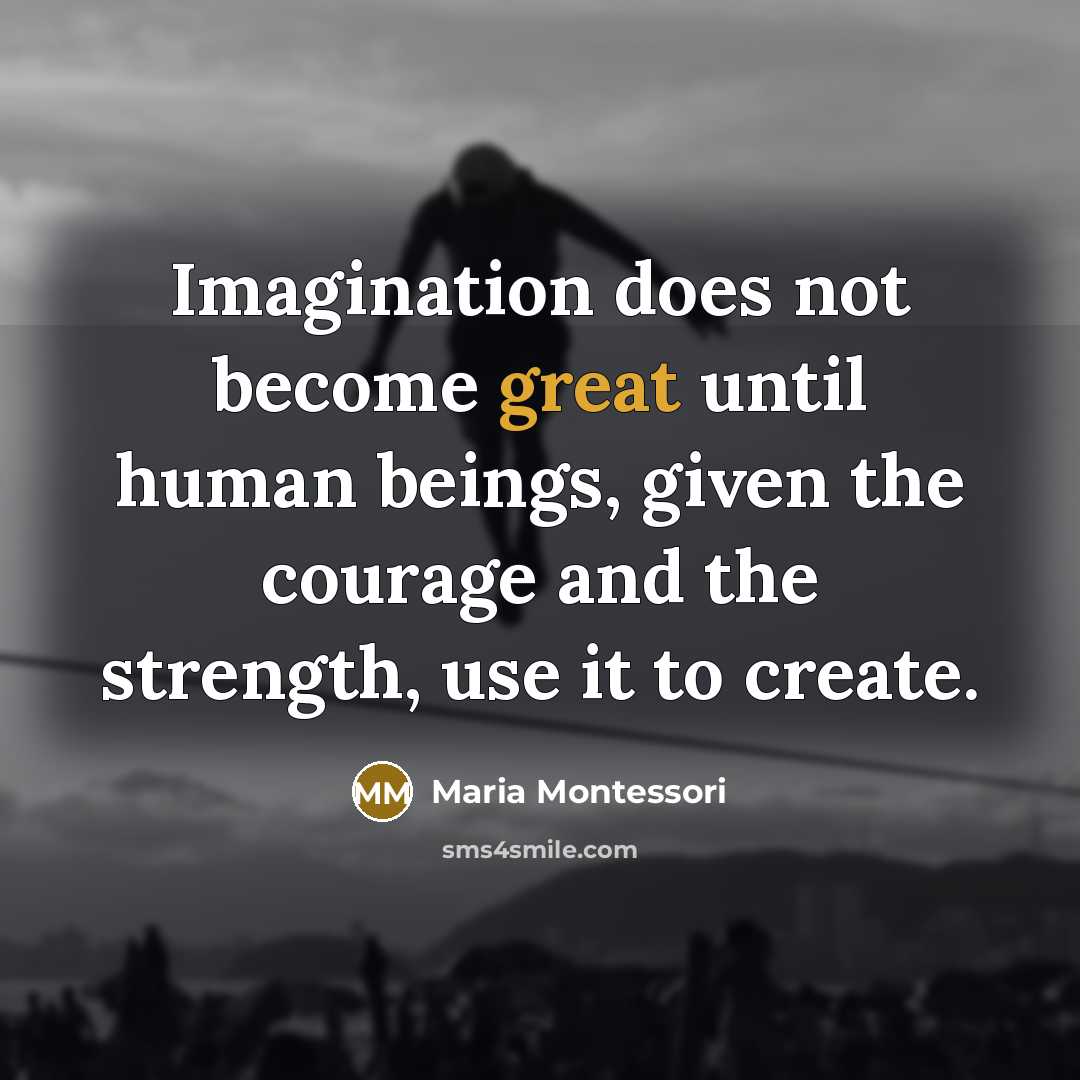 “Imagination does not become great until human beings, given the…” quote by Maria Montessori