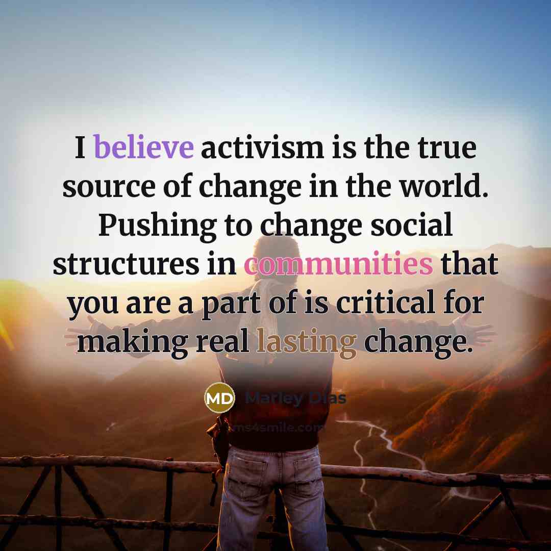 “I believe activism is the true source of change in the world. Pushing to change social structures in communities that you are a part of is critical for making real lasting change.” quote by Marley Dias