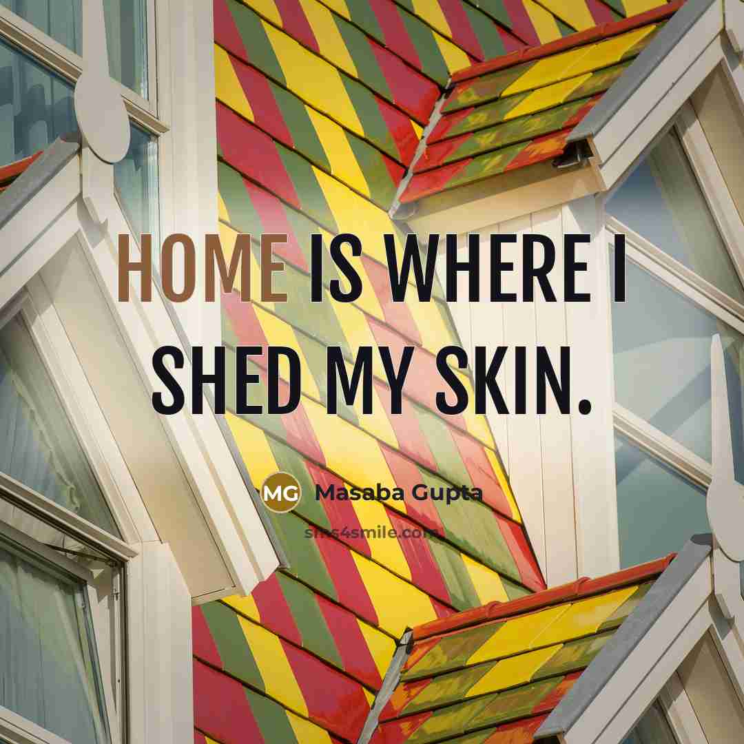 “Home is where I shed my skin.…” quote by Masaba Gupta