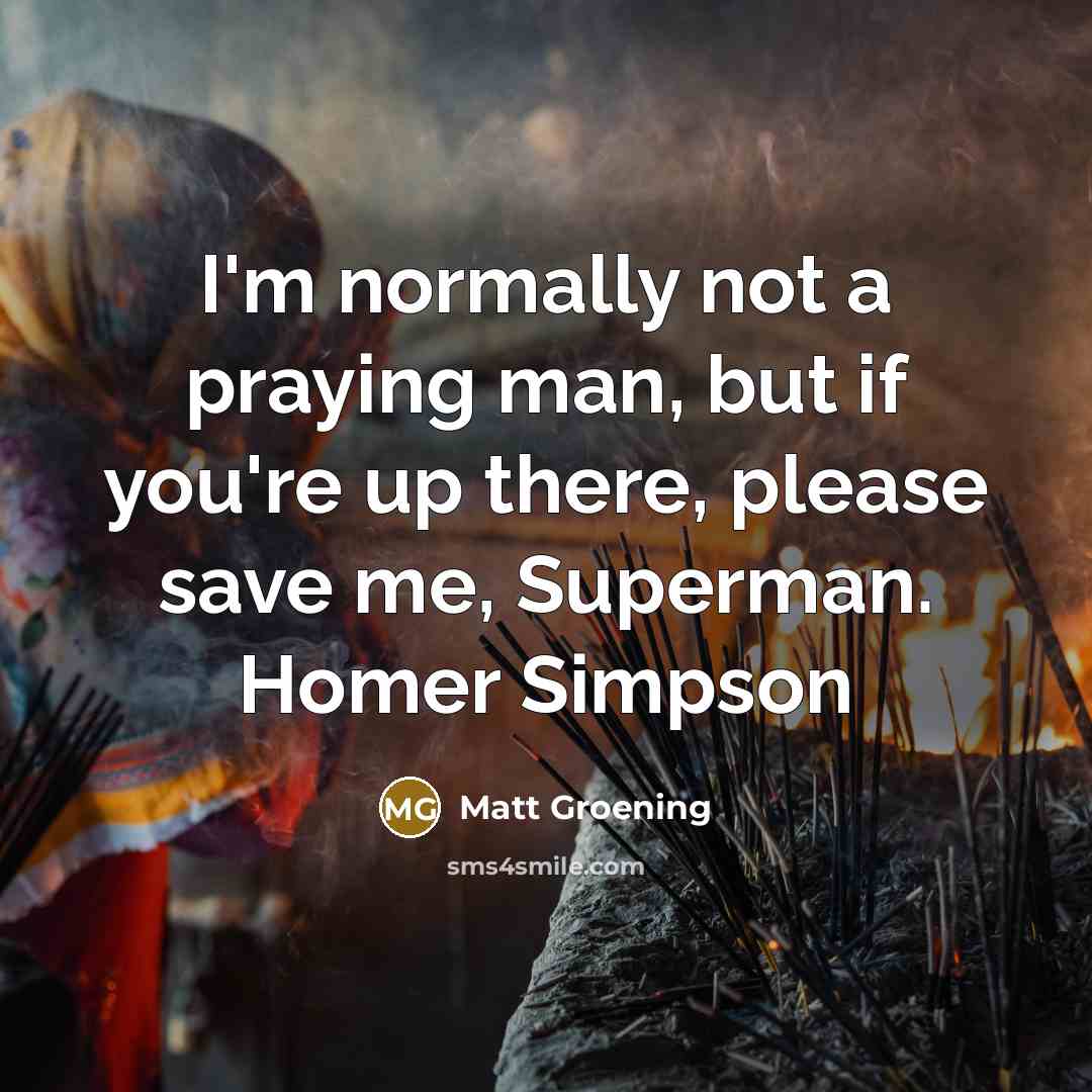 “I'm normally not a praying man, but if you're up…” quote by Matt Groening