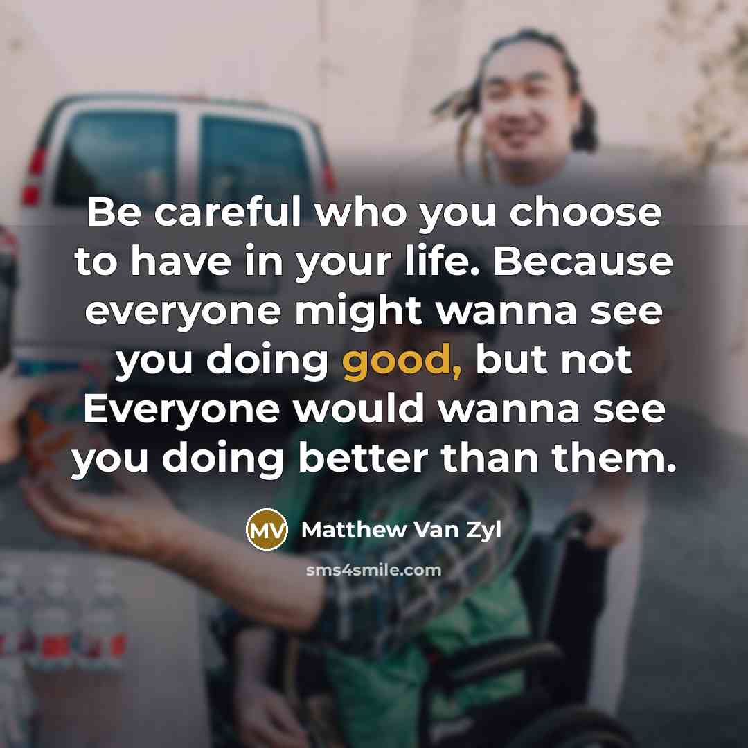“Be careful who you choose to have in your life.…” quote by Matthew Van Zyl