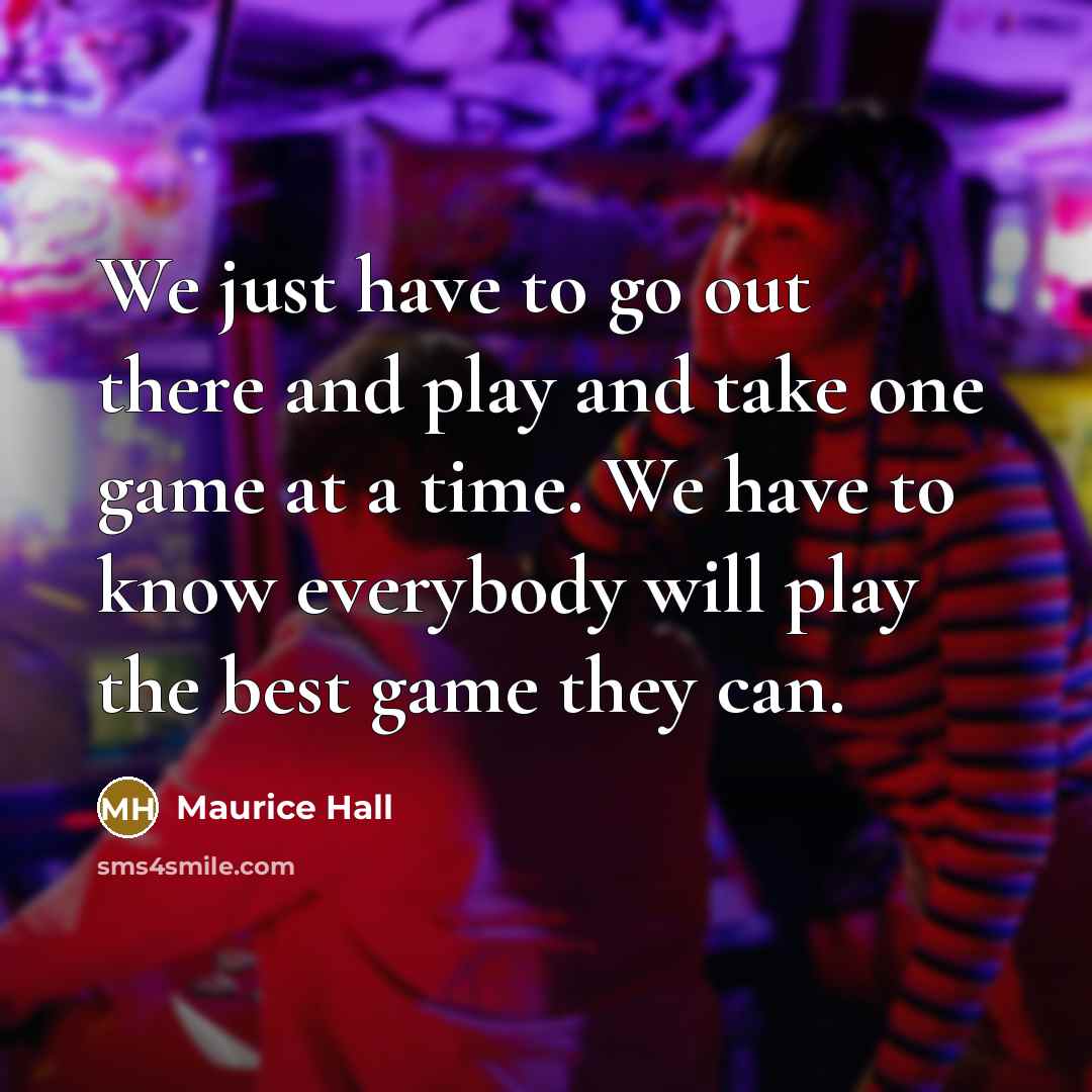 “We just have to go out there and play and take one game at a time. We have to know everybody will play the best game they can.” quote by Maurice Hall
