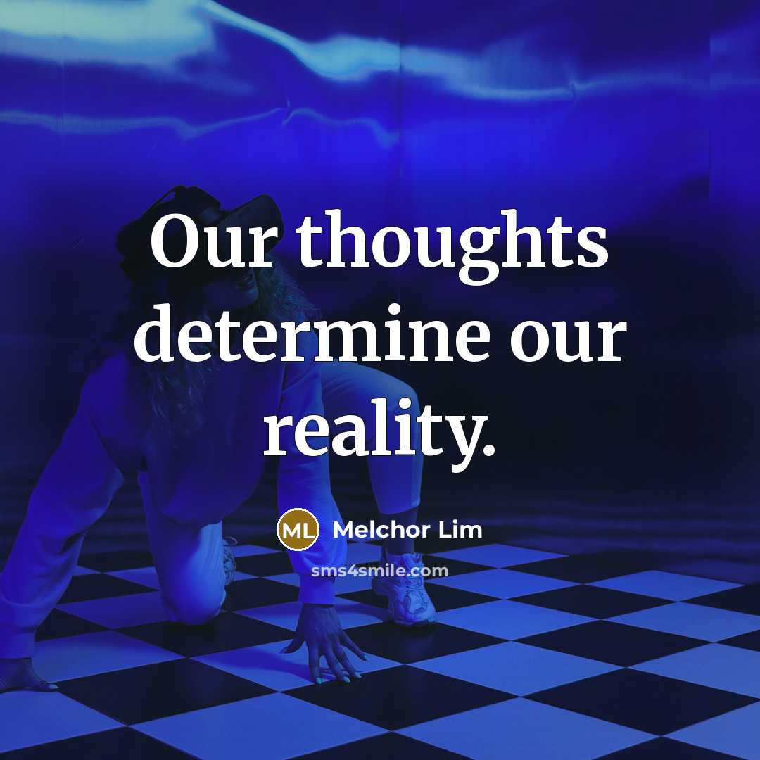 “Our thoughts determine our reality.” quote by Melchor Lim