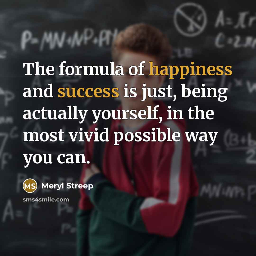 “The formula of happiness and success is just, being actually…” quote by Meryl Streep
