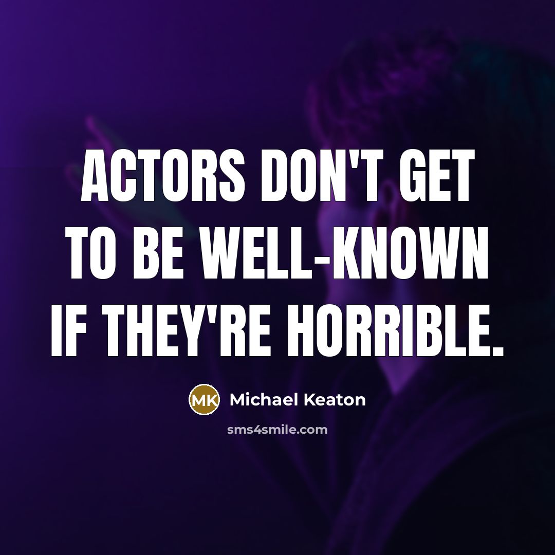 “Actors don't get to be well-known if they're horrible.…” quote by Michael Keaton