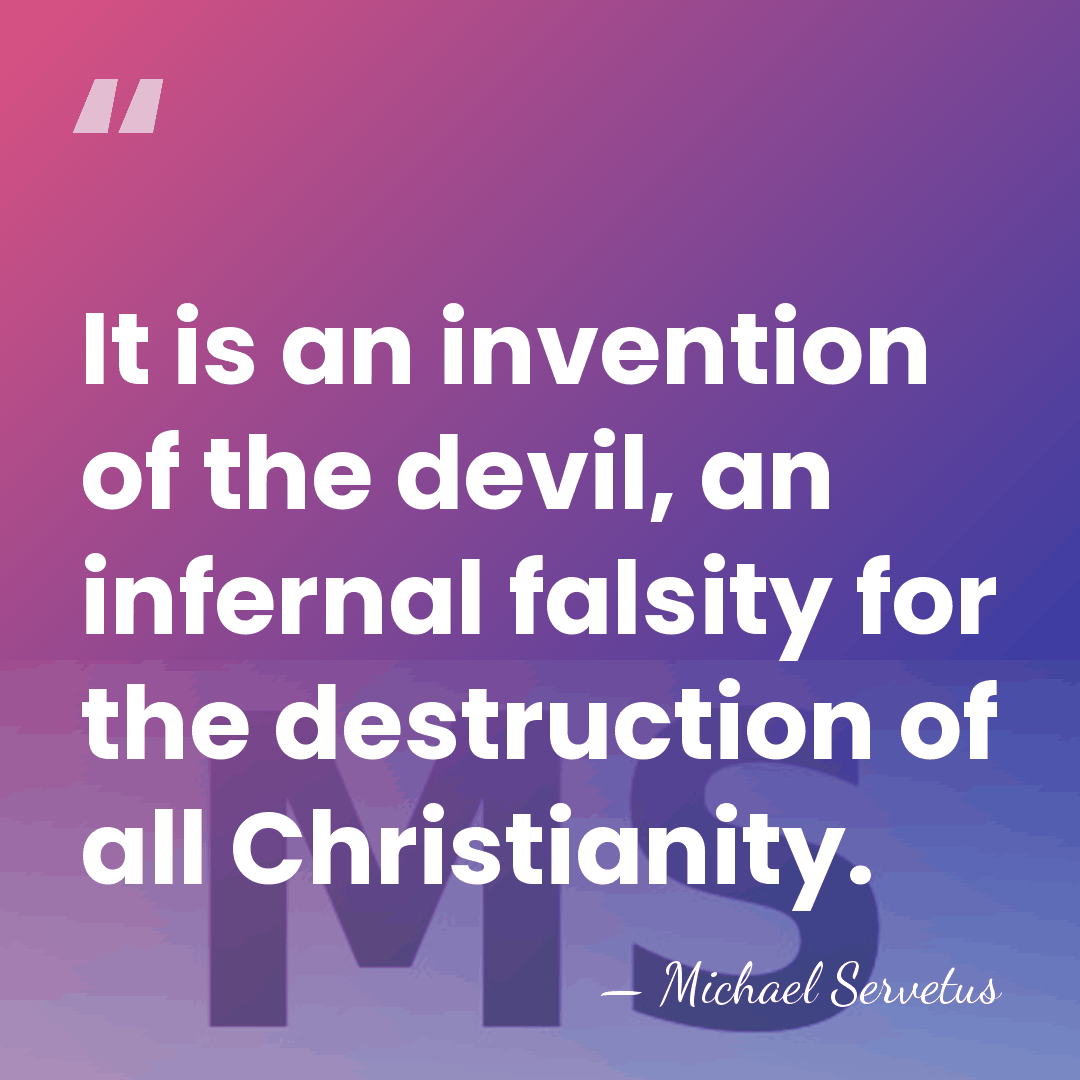 It is an invention of the devil, an infernal falsity for the&hellip; - Michael Servetus
