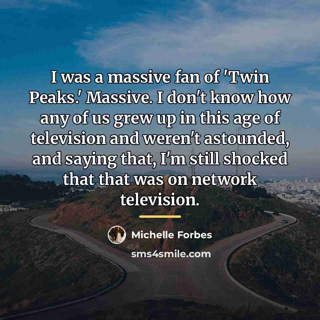 “I was a massive fan of 'Twin Peaks.' Massive. I…” quote by Michelle Forbes