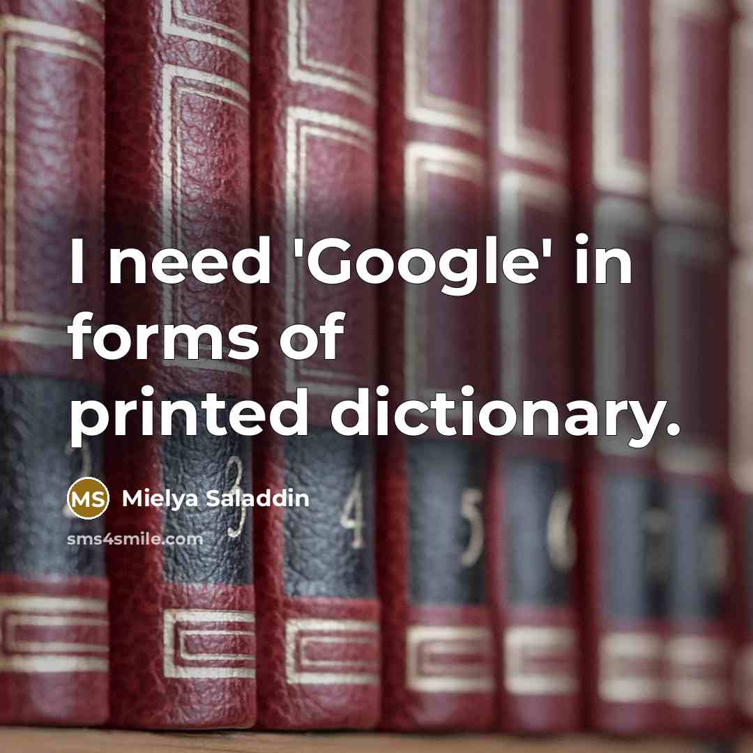 “I need 'Google' in forms of printed dictionary.” quote by Mielya Saladdin