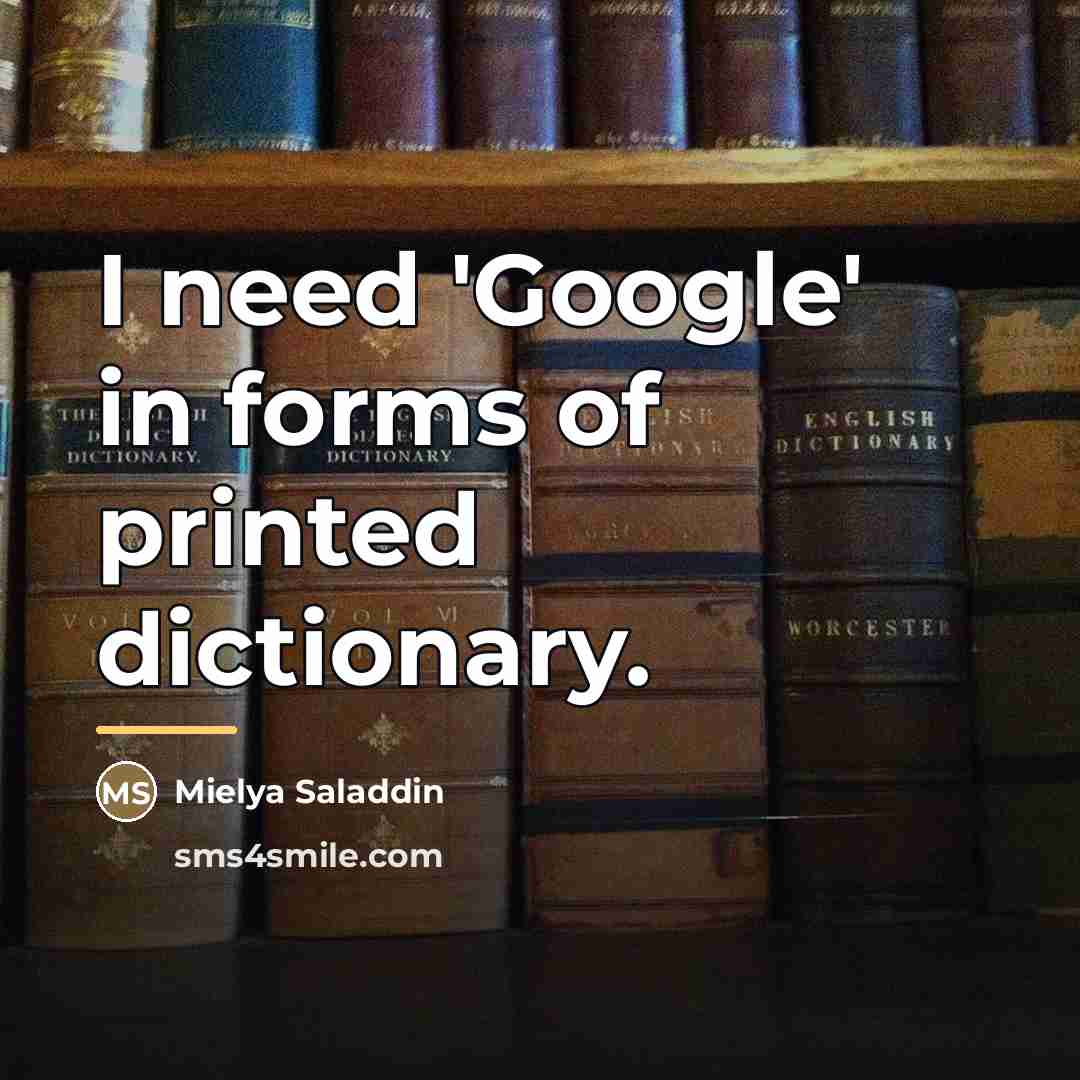 “I need 'Google' in forms of printed dictionary.…” quote by Mielya Saladdin