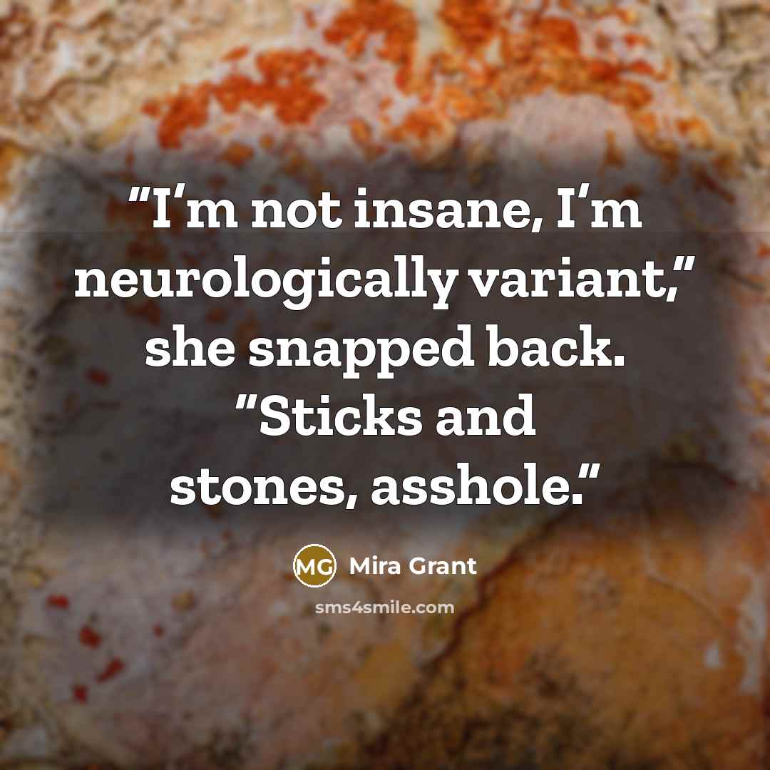 “I’m not insane, I’m neurologically variant,” she snapped back. “Sticks and stones, asshole.” quote by Mira Grant