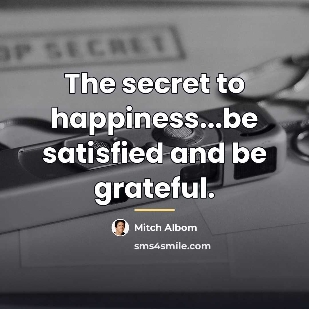 “The secret to happiness...be satisfied and be grateful.…” quote by Mitch Albom