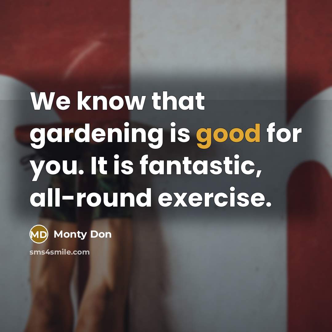 “We know that gardening is good for you. It is…” quote by Monty Don
