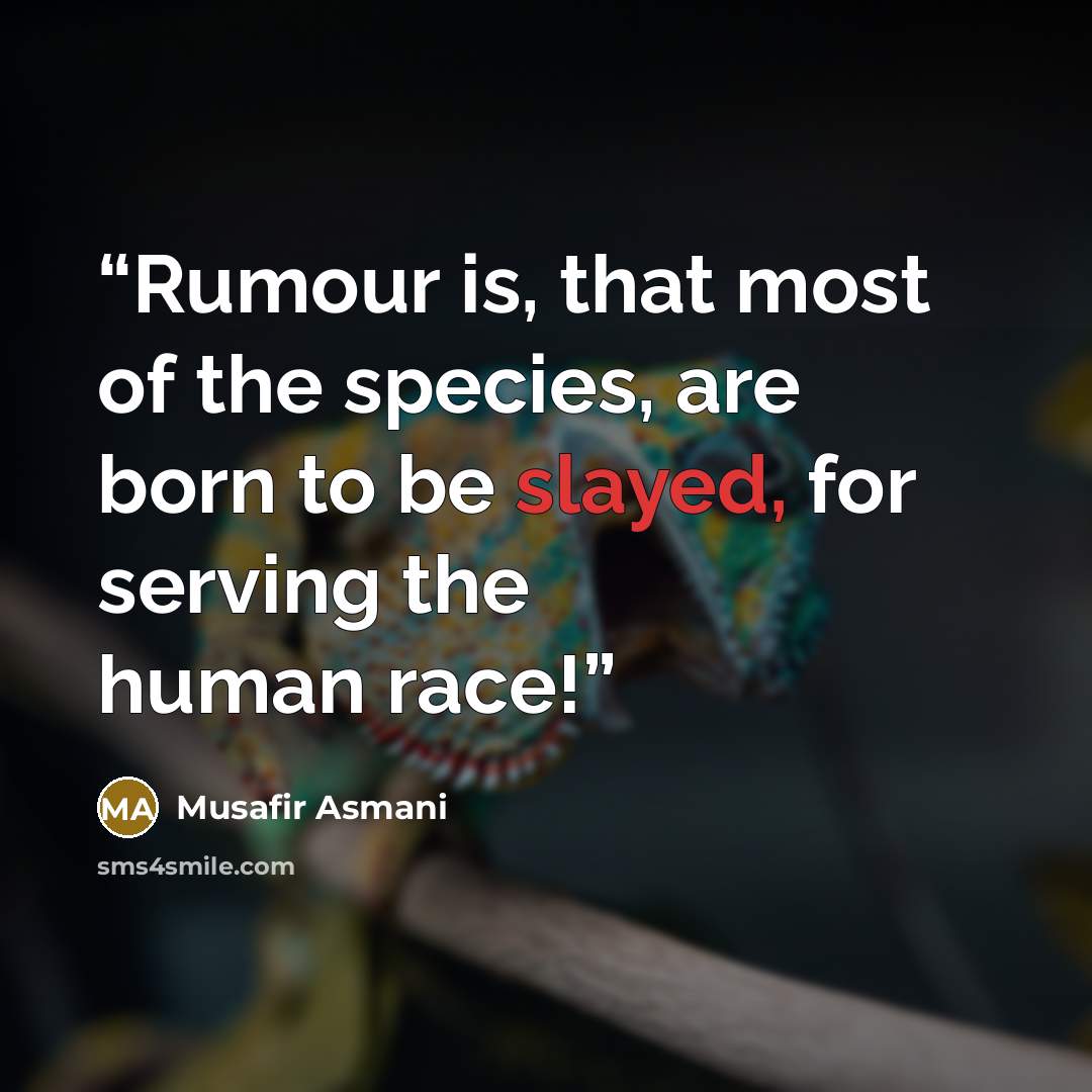 “Rumour is, that most of the species, are born to be slayed, for serving the human race!” quote by Musafir Asmani
