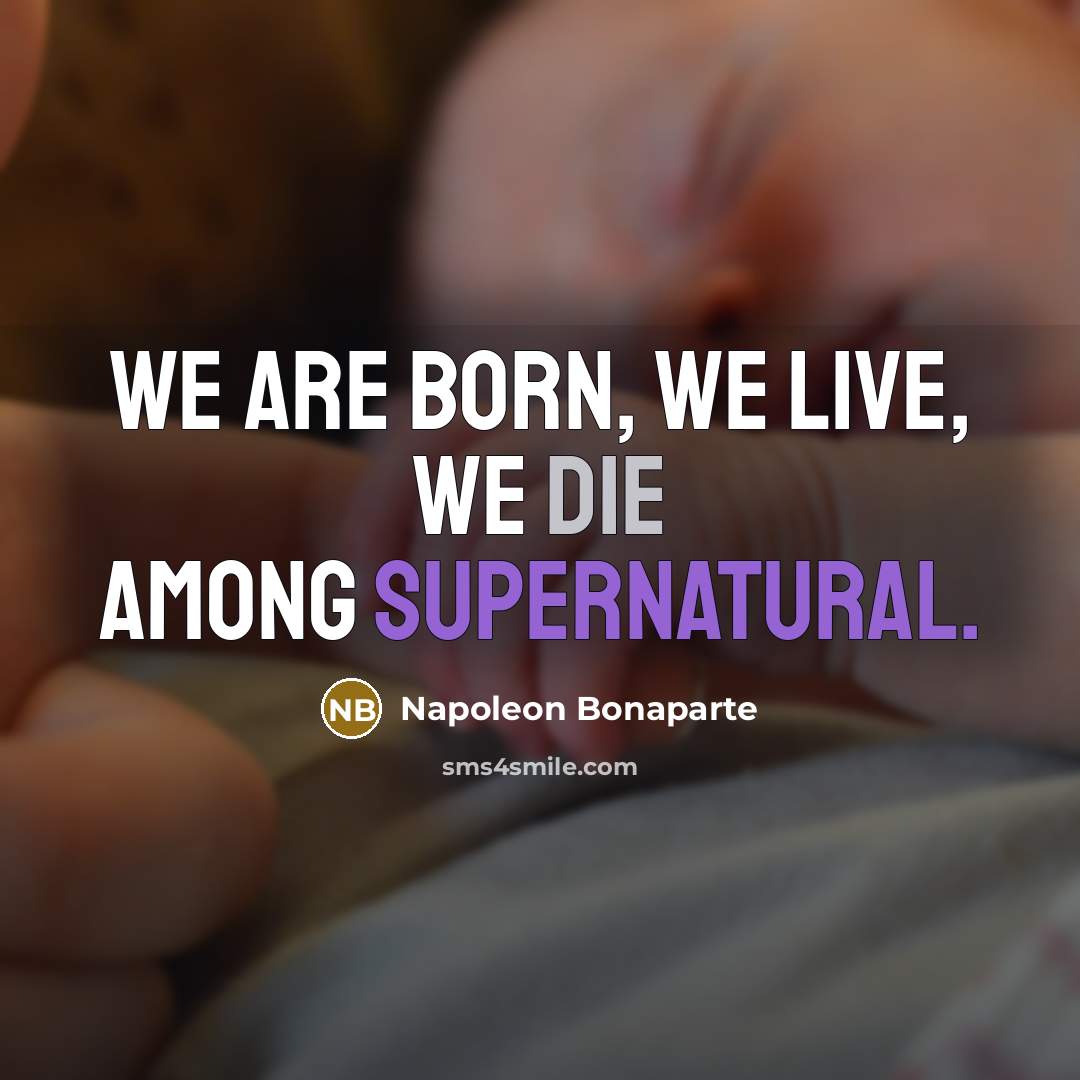 “We are born, we live, we die among supernatural.…” quote by Napoleon Bonaparte