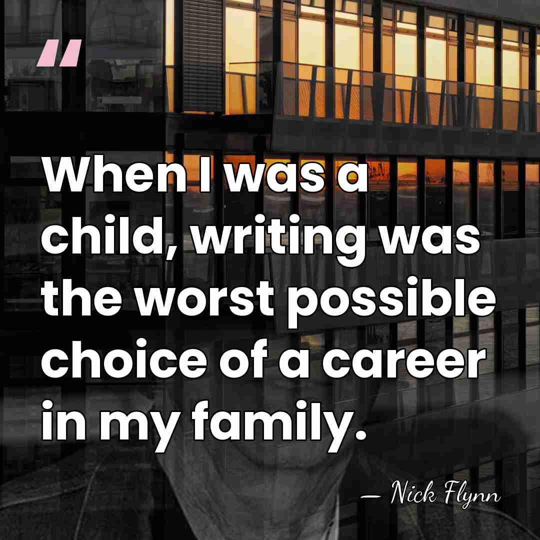 When I was a child, writing was the worst possible choice of&hellip; - Nick Flynn