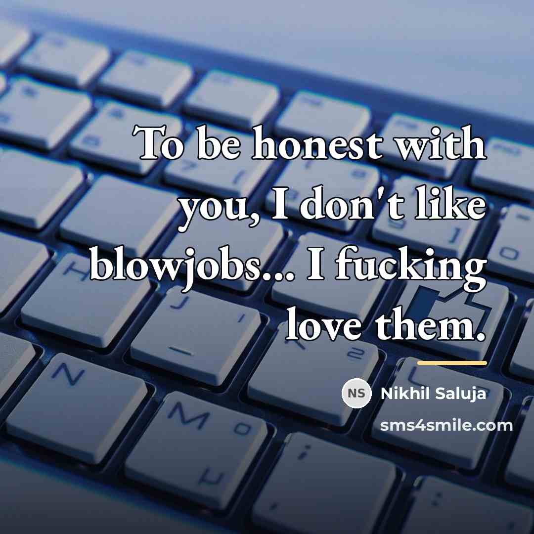 “To be honest with you, I don't like blowjobs... I…” quote by Nikhil Saluja