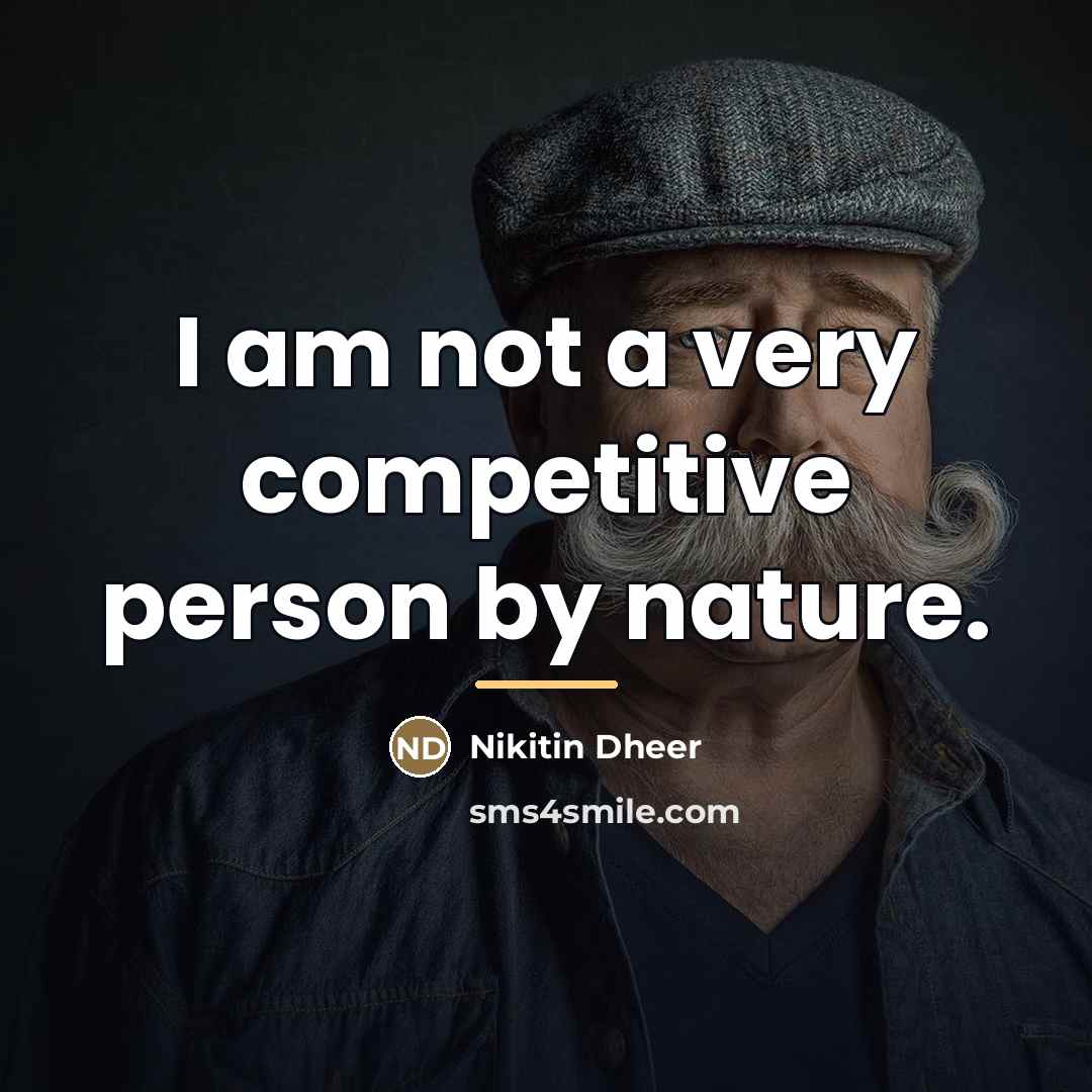 “I am not a very competitive person by nature.…” quote by Nikitin Dheer