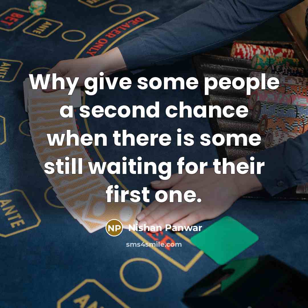 “Why give some people a second chance when there is some still waiting for their first one.” quote by Nishan Panwar