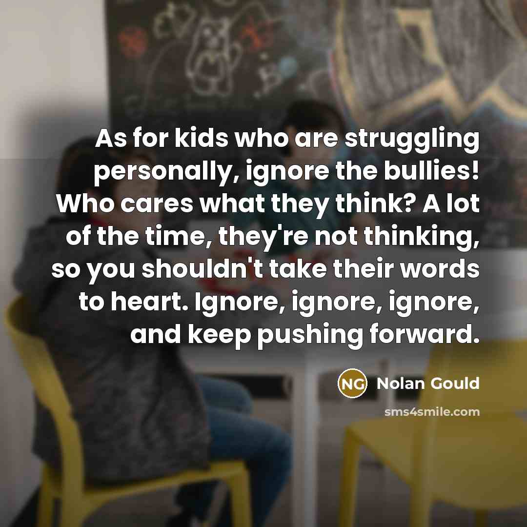 “As for kids who are struggling personally, ignore the bullies!…” quote by Nolan Gould