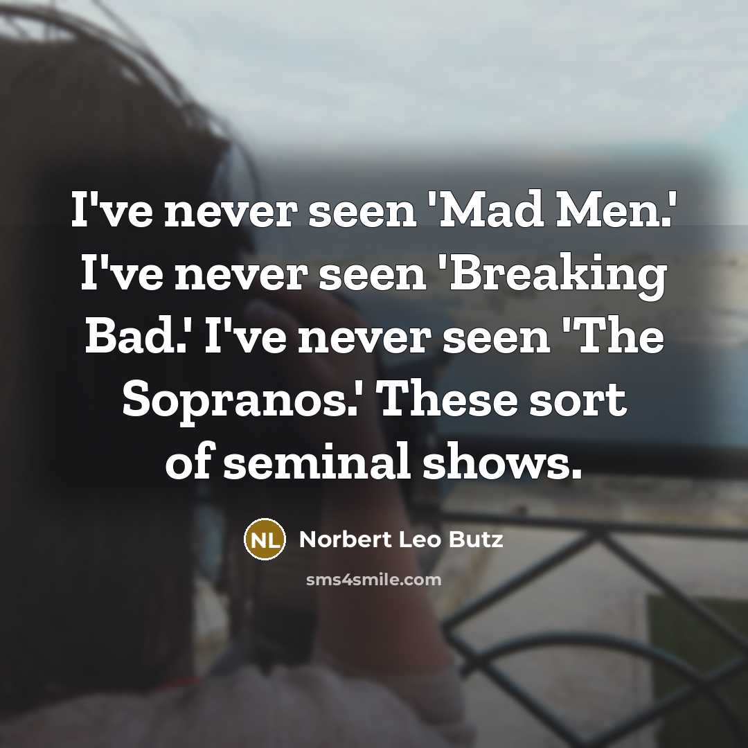 “I've never seen 'Mad Men.' I've never seen 'Breaking Bad.'…” quote by Norbert Leo Butz