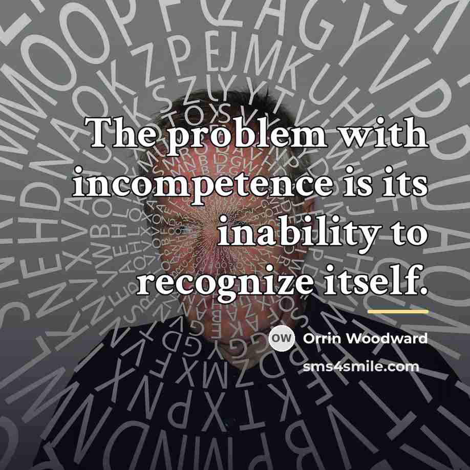 “The problem with incompetence is its inability to recognize itself.…” quote by Orrin Woodward