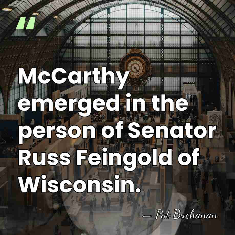 McCarthy emerged in the person of Senator Russ Feingold of Wisconsin. - Pat Buchanan