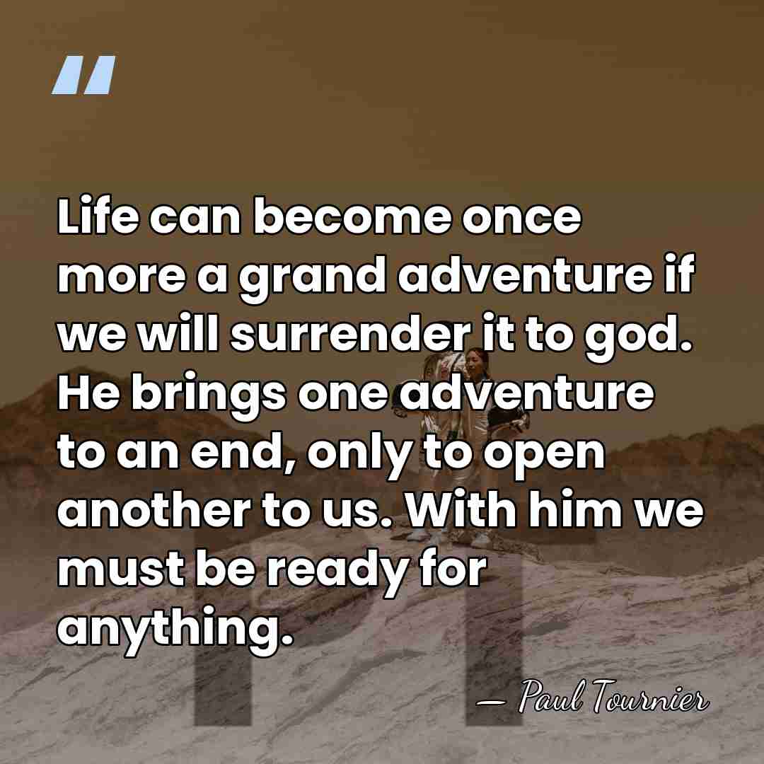 Life can become once more a grand adventure if we will surrender&hellip; - Paul Tournier
