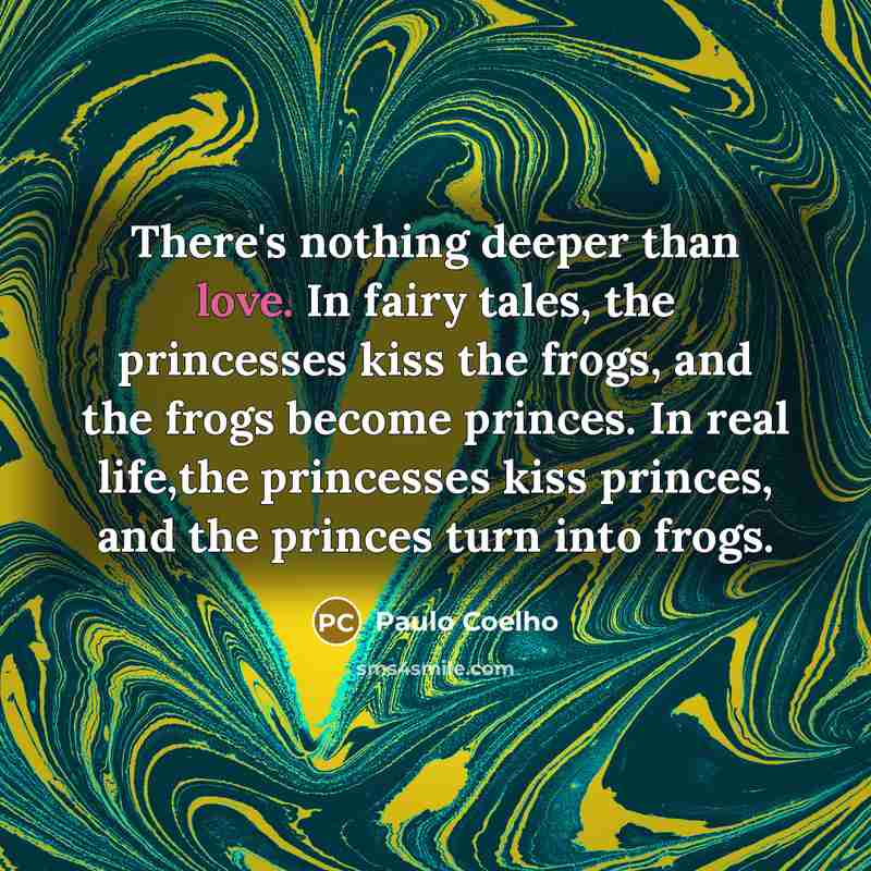 “There's nothing deeper than love. In fairy tales, the princesses…” quote by Paulo Coelho