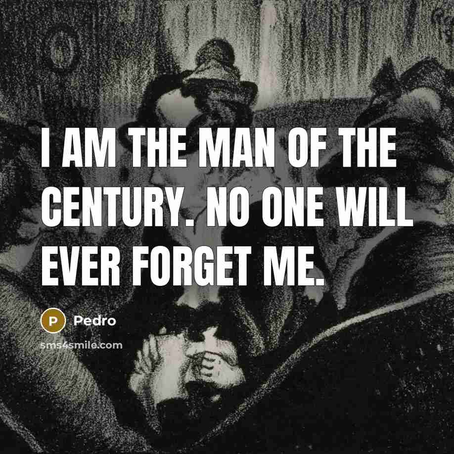 “I am the man of the century. No one will…” quote by Pedro