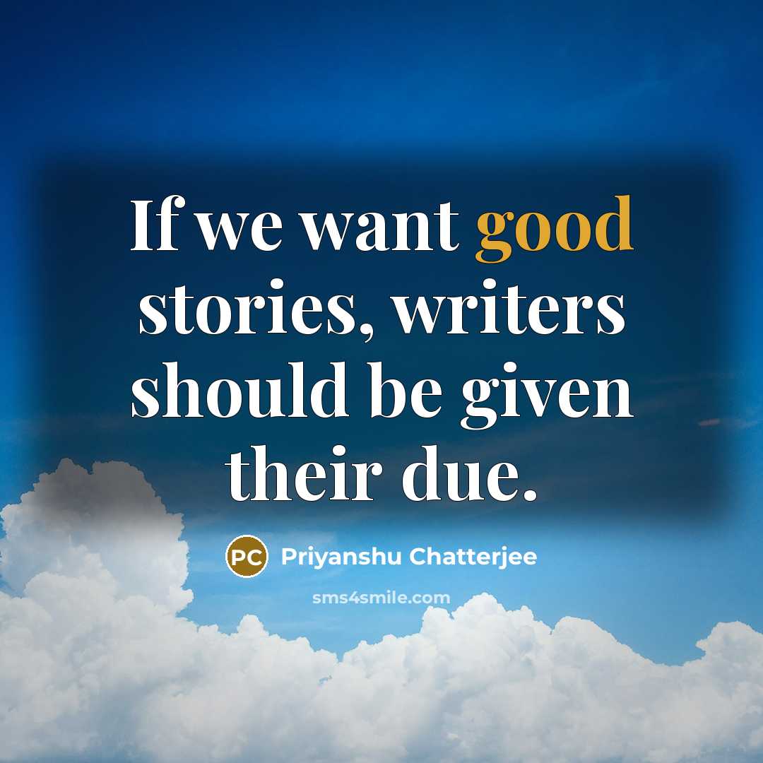 “If we want good stories, writers should be given their…” quote by Priyanshu Chatterjee
