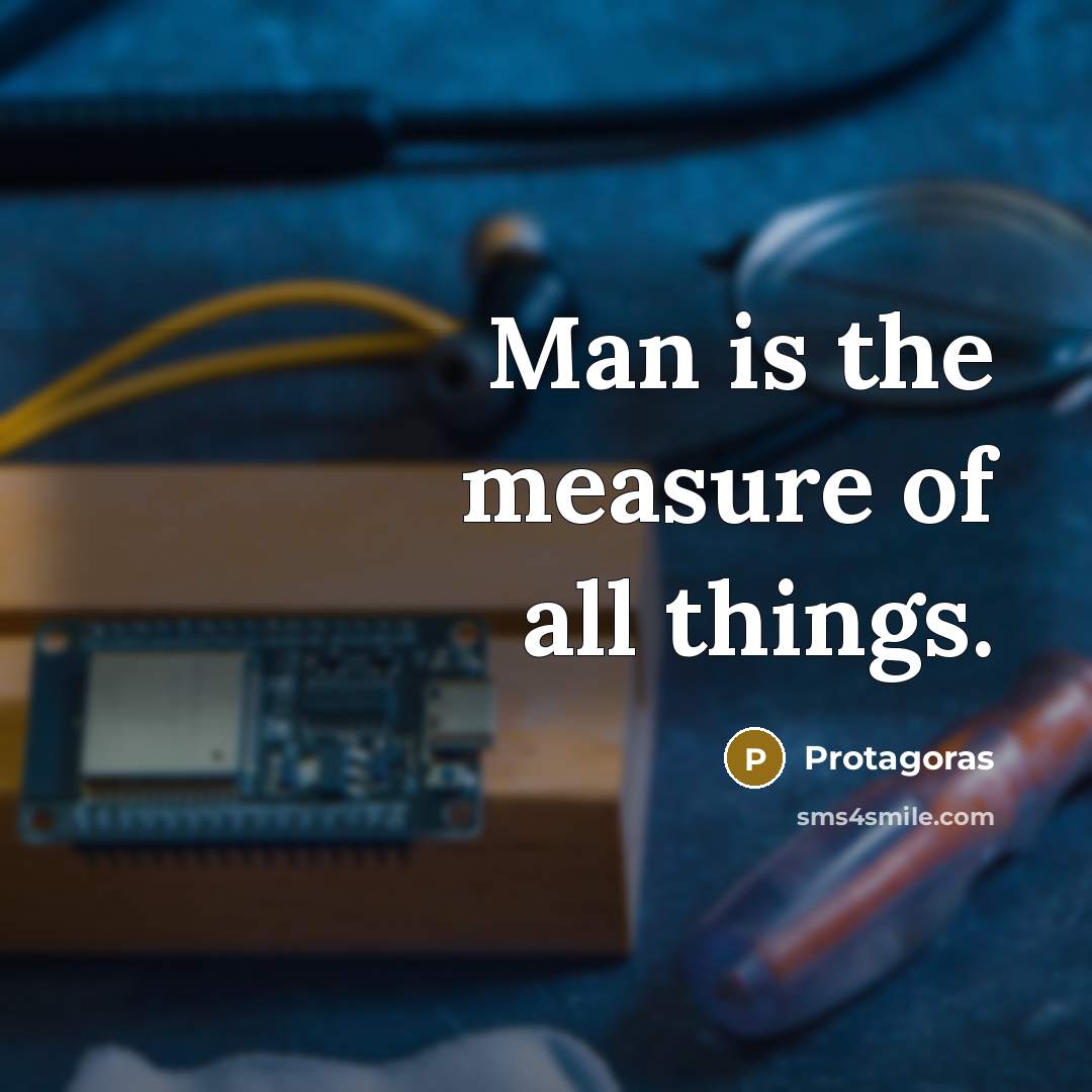 “Man is the measure of all things.…” quote by Protagoras