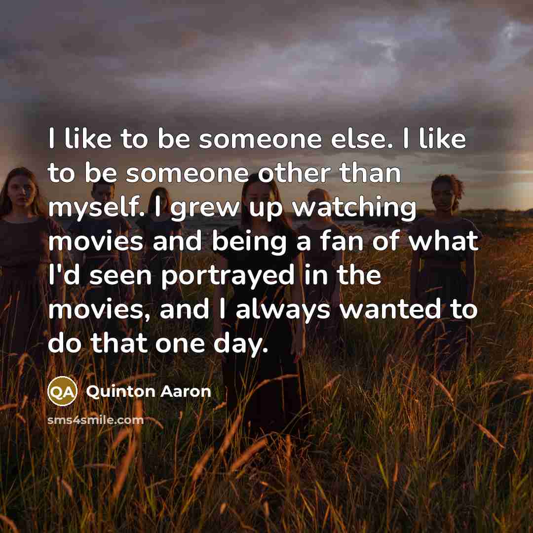“I like to be someone else. I like to be…” quote by Quinton Aaron