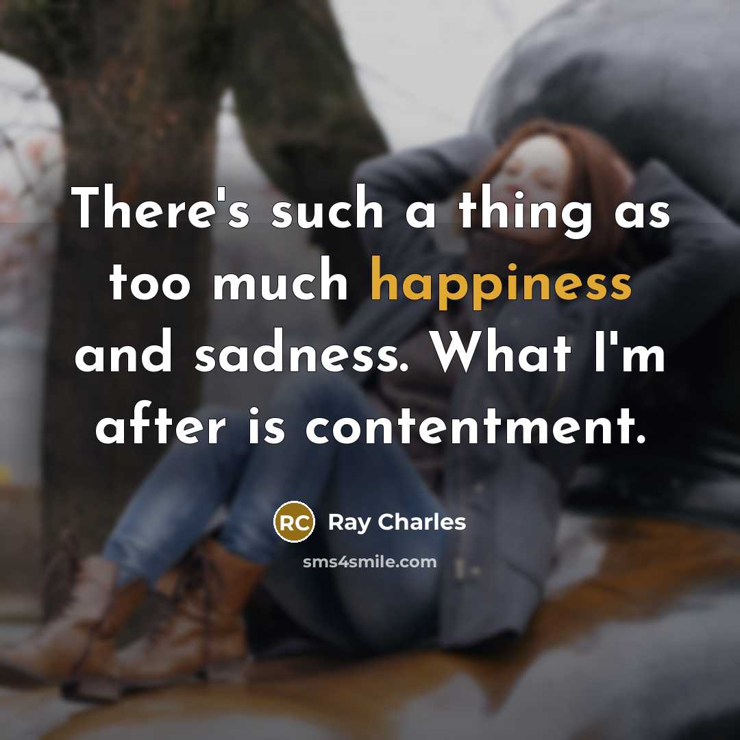 “There's such a thing as too much happiness and sadness.…” quote by Ray Charles