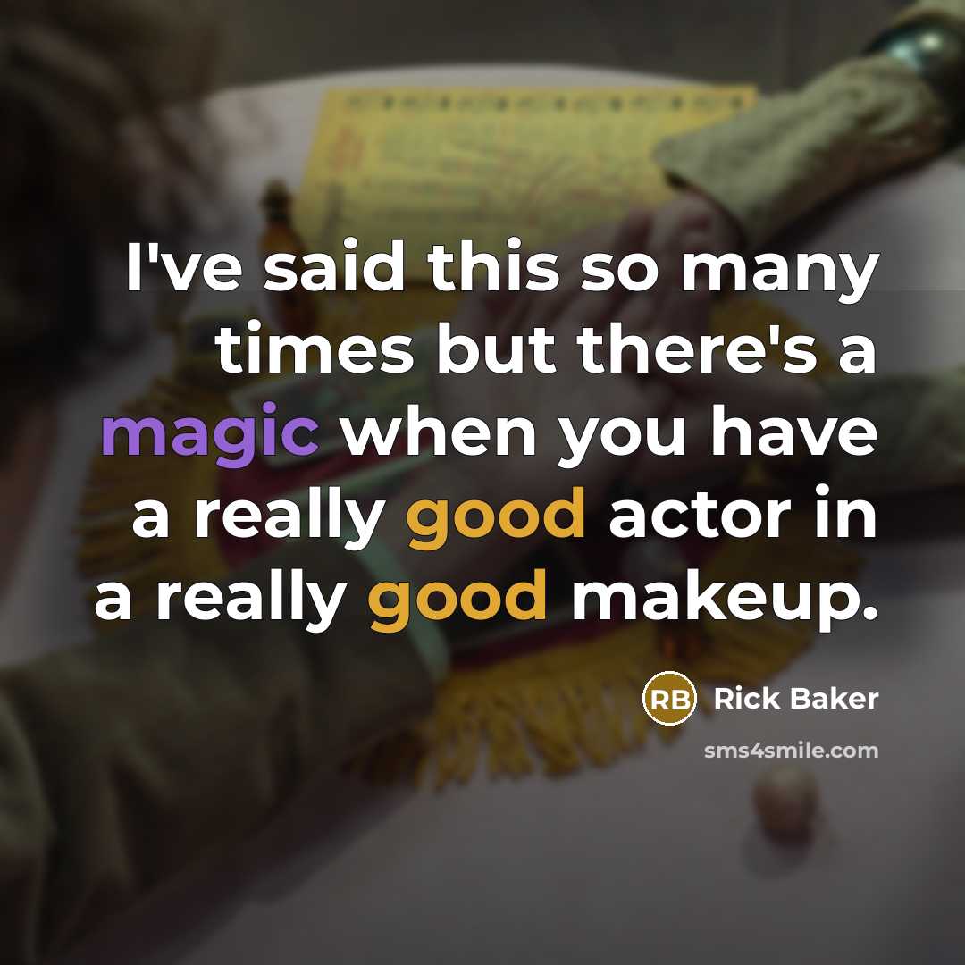 “I've said this so many times but there's a magic…” quote by Rick Baker