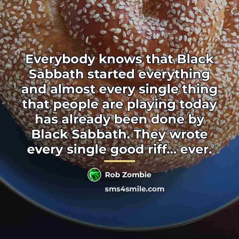 “Everybody knows that Black Sabbath started everything and almost every…” quote by Rob Zombie