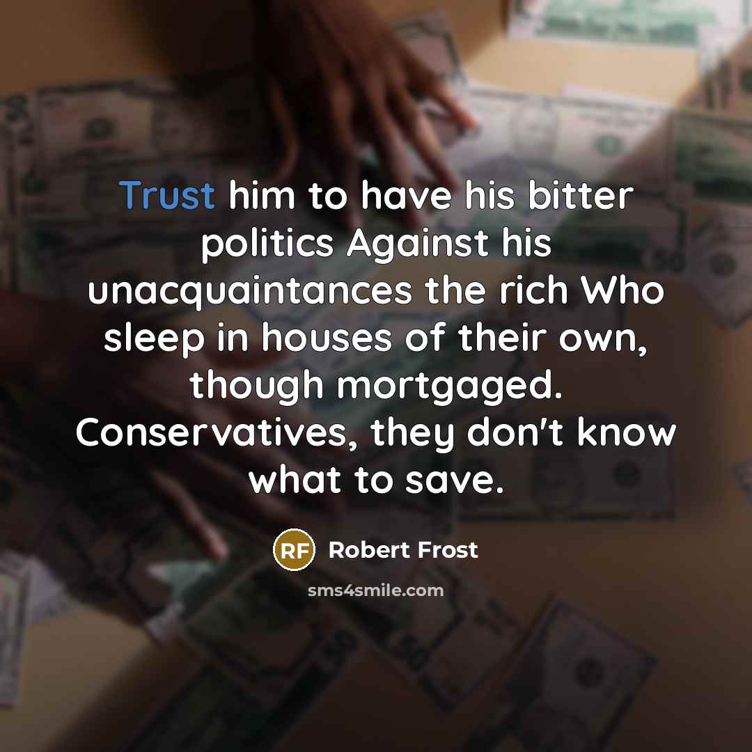“Trust him to have his bitter politics Against his unacquaintances…” quote by Robert Frost