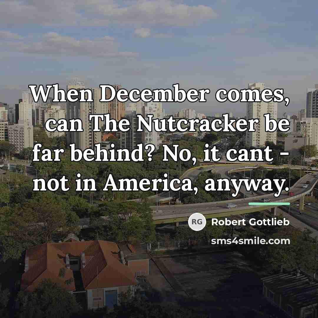 “When December comes, can The Nutcracker be far behind? No,…” quote by Robert Gottlieb
