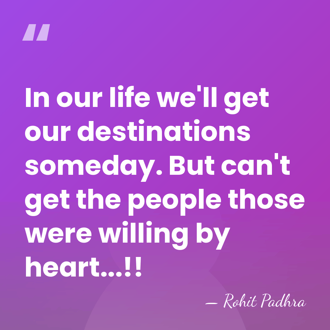In our life we'll get our destinations someday. But can't get the&hellip; - Rohit Padhra
