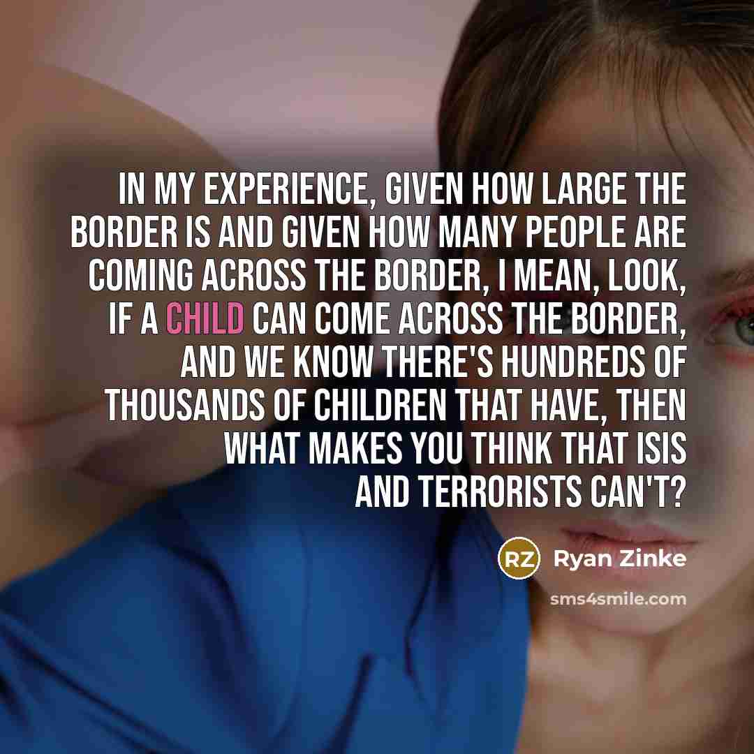 “In my experience, given how large the border is and…” quote by Ryan Zinke