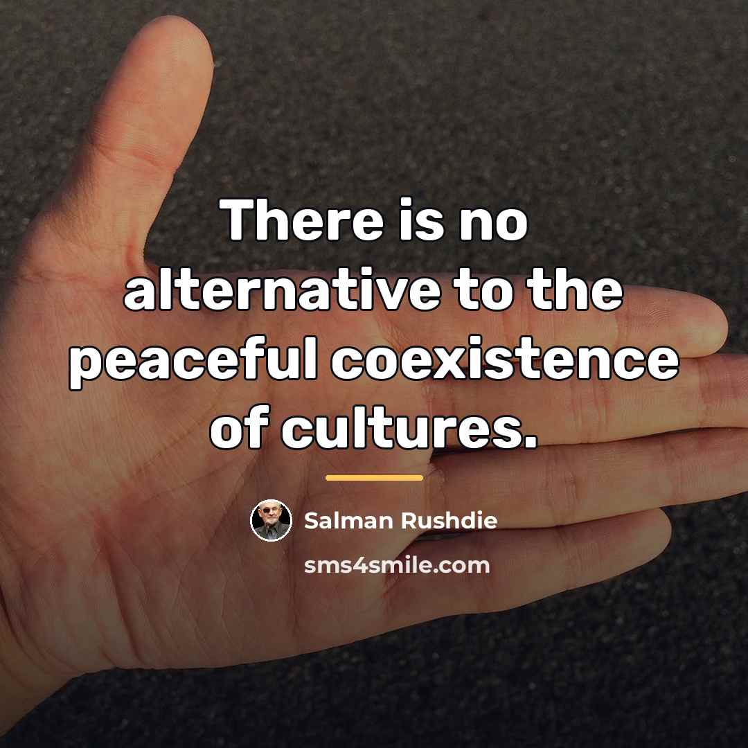 “There is no alternative to the peaceful coexistence of cultures.…” quote by Salman Rushdie
