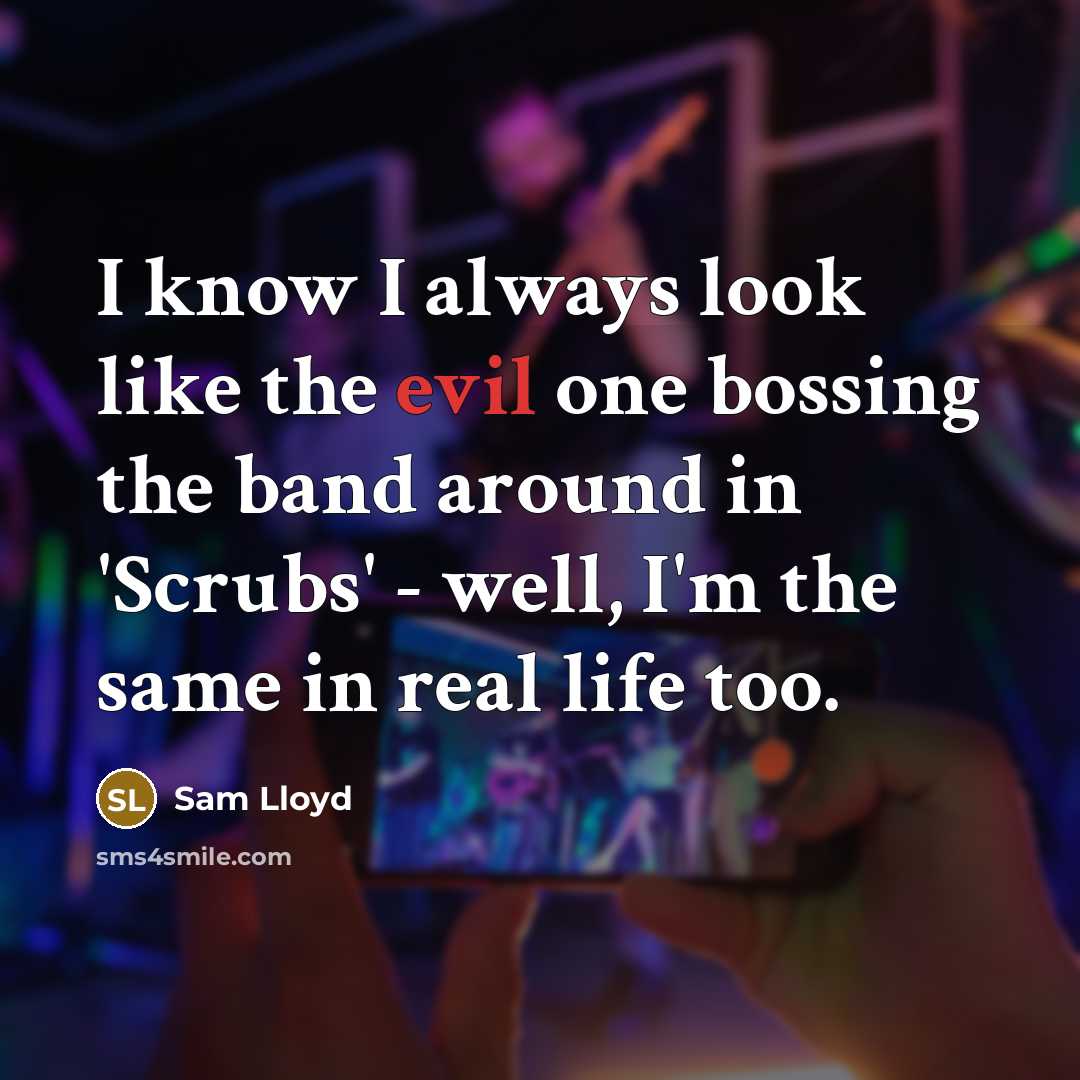 “I know I always look like the evil one bossing…” quote by Sam Lloyd